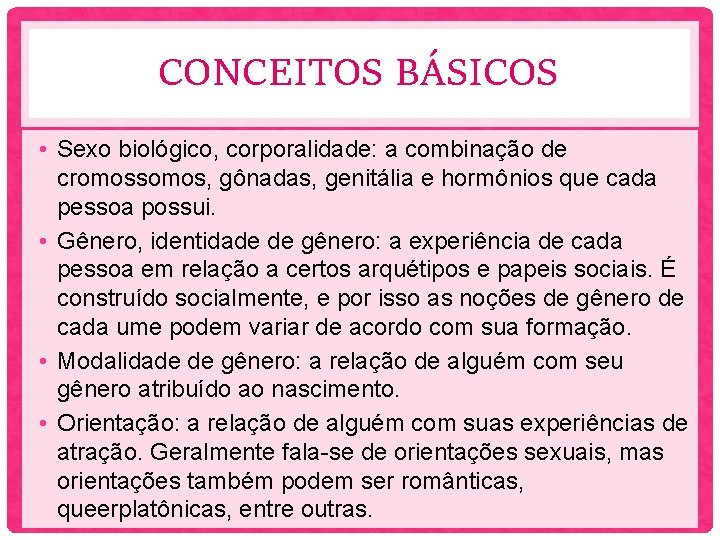 CONCEITOS BÁSICOS • Sexo biológico, corporalidade: a combinação de cromossomos, gônadas, genitália e hormônios