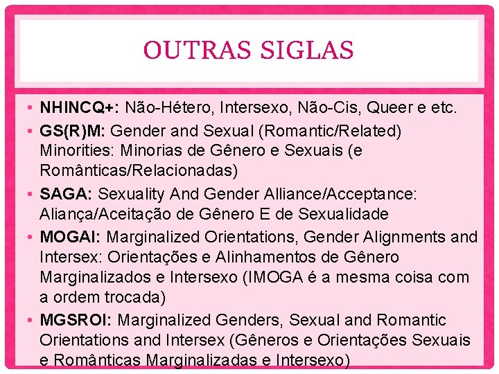 OUTRAS SIGLAS • NHINCQ+: Não-Hétero, Intersexo, Não-Cis, Queer e etc. • GS(R)M: Gender and