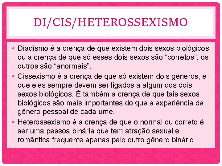DI/CIS/HETEROSSEXISMO • Diadismo é a crença de que existem dois sexos biológicos, ou a