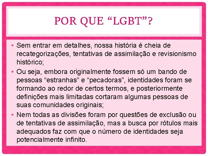 POR QUE “LGBT”? • Sem entrar em detalhes, nossa história é cheia de recategorizações,