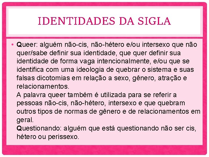 IDENTIDADES DA SIGLA • Queer: alguém não-cis, não-hétero e/ou intersexo que não quer/sabe definir