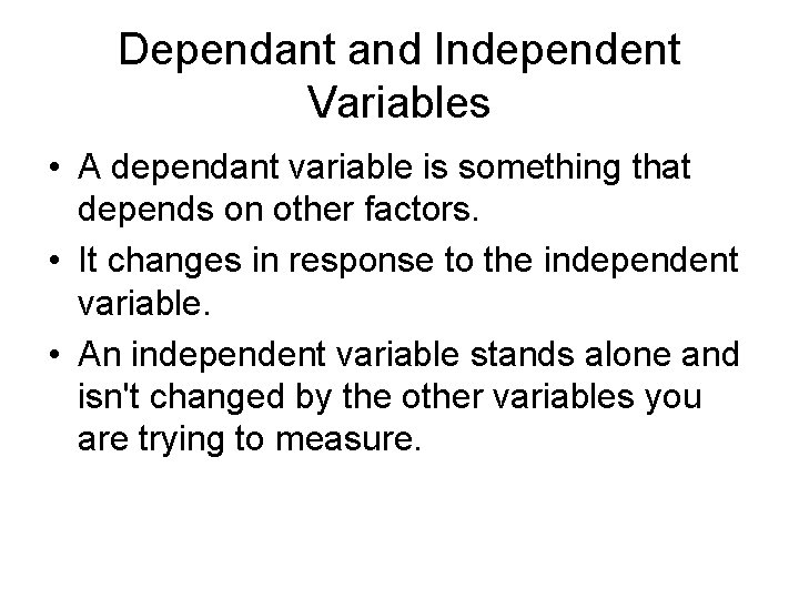 Dependant and Independent Variables • A dependant variable is something that depends on other