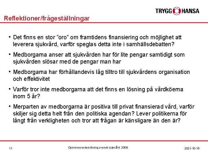 Reflektioner/frågeställningar • Det finns en stor ”oro” om framtidens finansiering och möjlighet att leverera