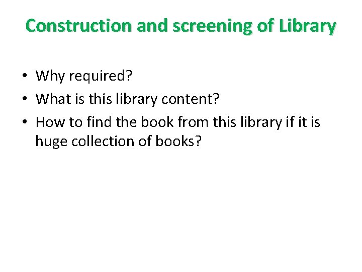 Construction and screening of Library • Why required? • What is this library content?