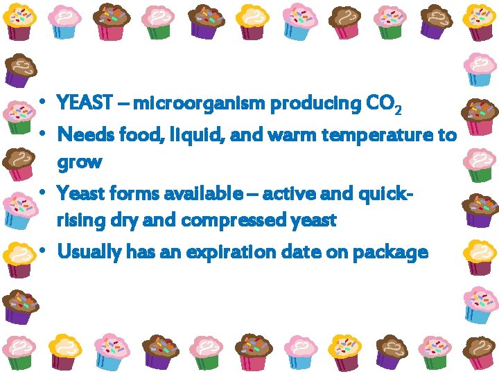  • YEAST – microorganism producing CO 2 • Needs food, liquid, and warm