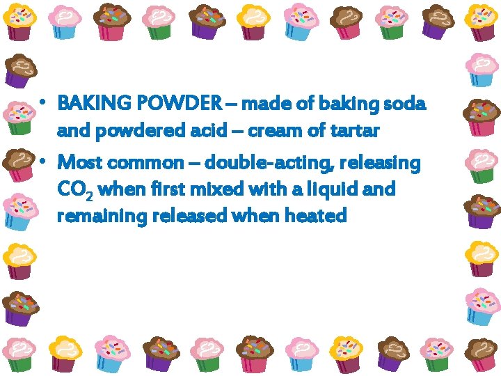  • BAKING POWDER – made of baking soda and powdered acid – cream