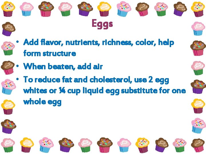 Eggs • Add flavor, nutrients, richness, color, help form structure • When beaten, add