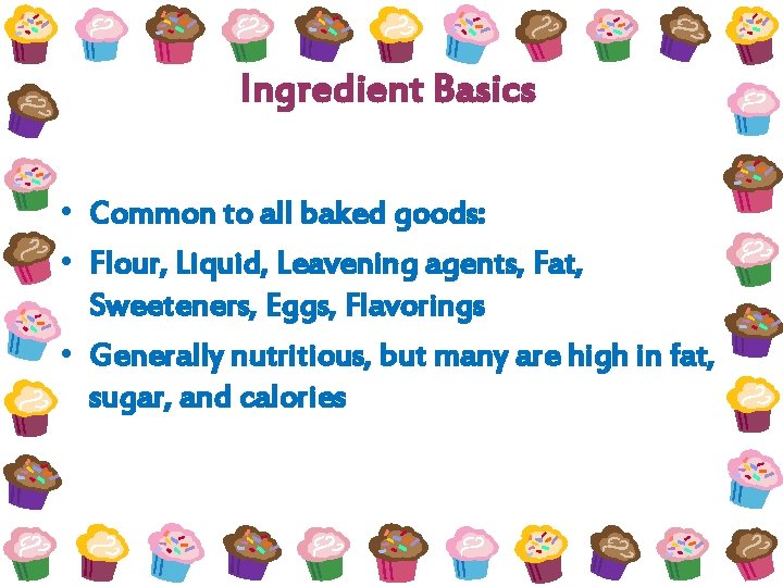 Ingredient Basics • Common to all baked goods: • Flour, Liquid, Leavening agents, Fat,