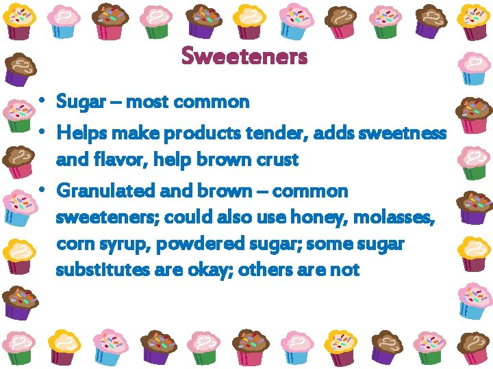 Sweeteners • Sugar – most common • Helps make products tender, adds sweetness and