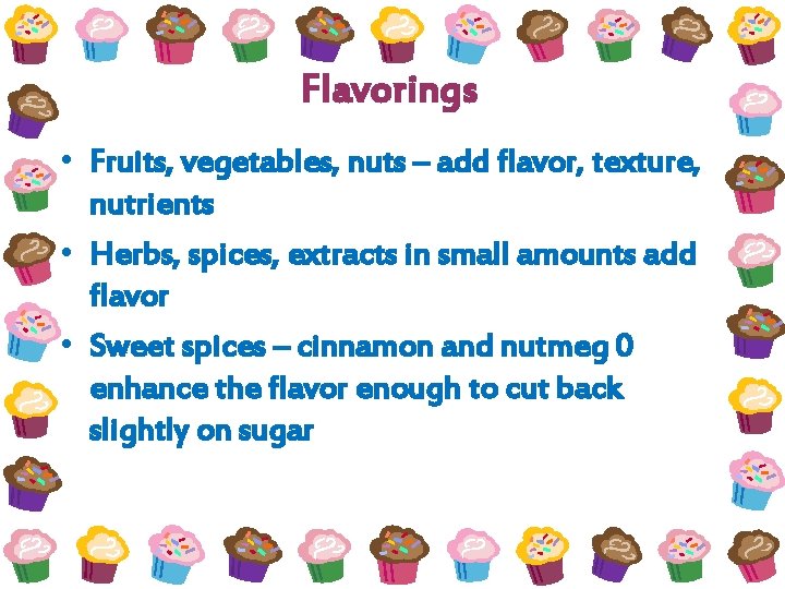 Flavorings • Fruits, vegetables, nuts – add flavor, texture, nutrients • Herbs, spices, extracts