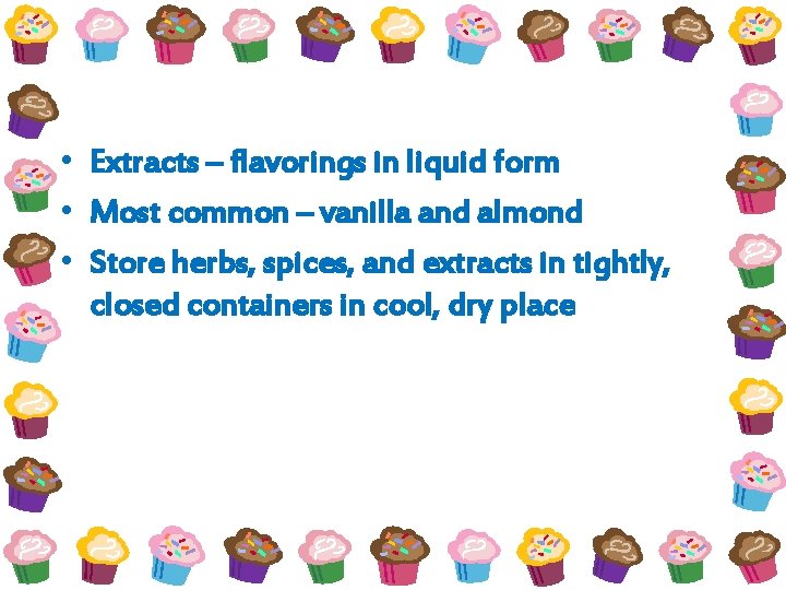  • Extracts – flavorings in liquid form • Most common – vanilla and