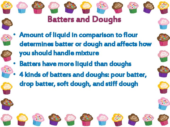 Batters and Doughs • Amount of liquid in comparison to flour determines batter or
