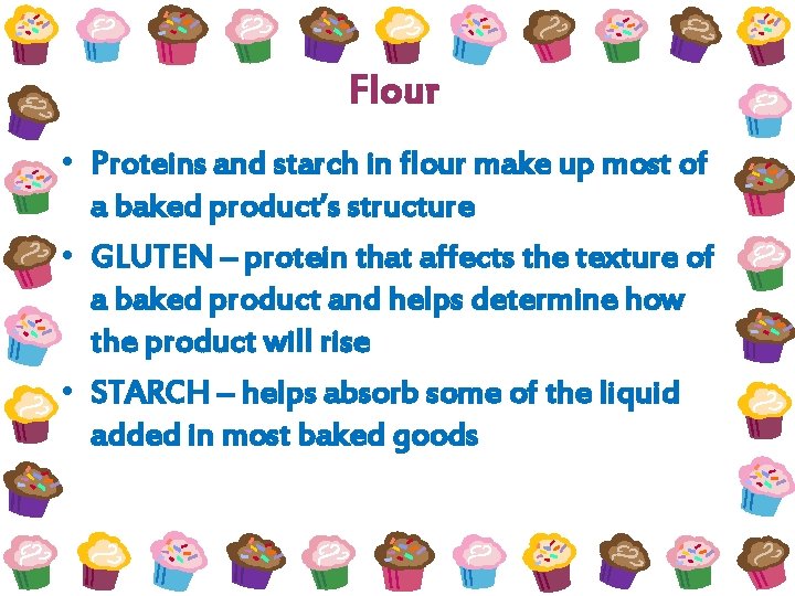 Flour • Proteins and starch in flour make up most of a baked product’s