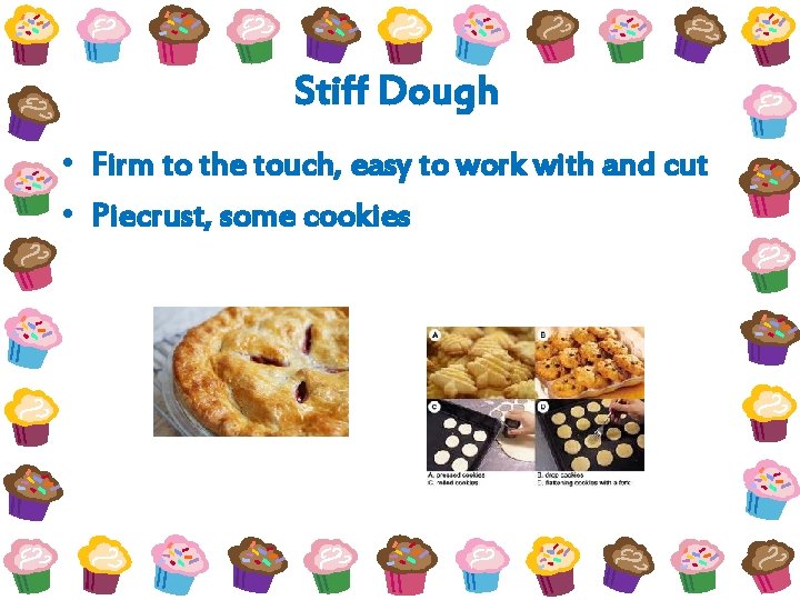 Stiff Dough • Firm to the touch, easy to work with and cut •