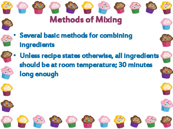 Methods of Mixing • Several basic methods for combining ingredients • Unless recipe states