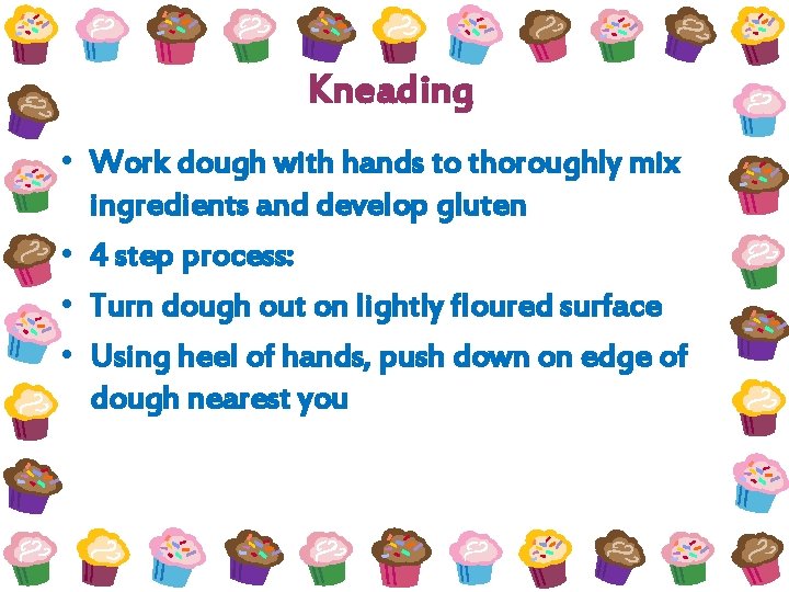 Kneading • Work dough with hands to thoroughly mix ingredients and develop gluten •