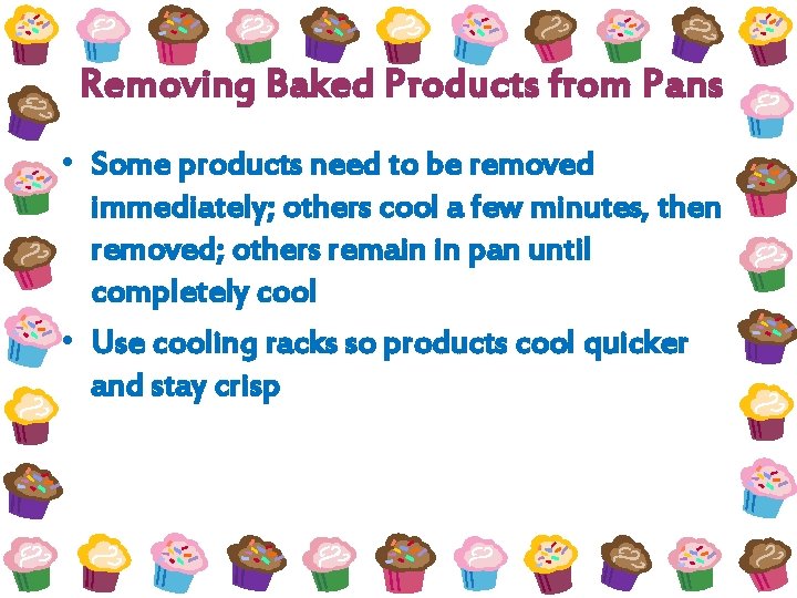 Removing Baked Products from Pans • Some products need to be removed immediately; others