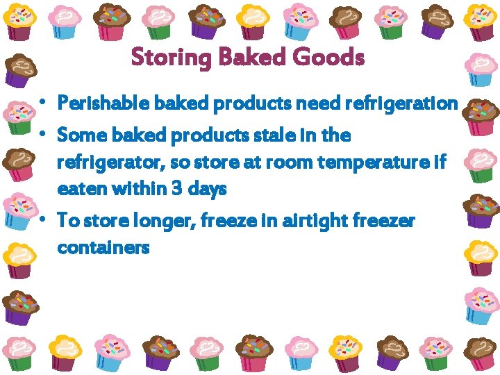 Storing Baked Goods • Perishable baked products need refrigeration • Some baked products stale