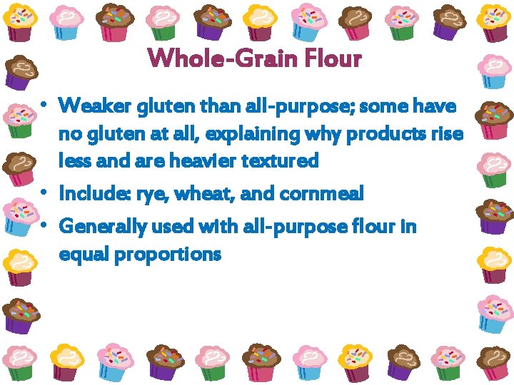 Whole-Grain Flour • Weaker gluten than all-purpose; some have no gluten at all, explaining