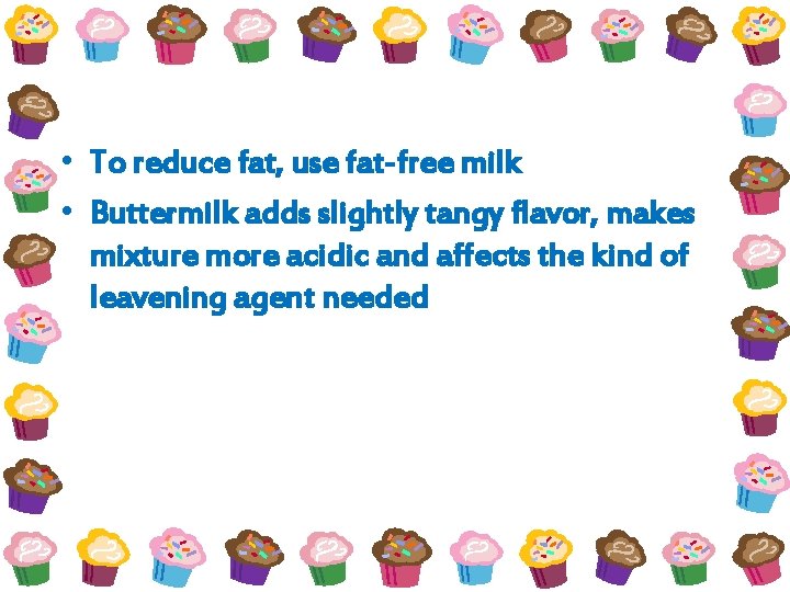  • To reduce fat, use fat-free milk • Buttermilk adds slightly tangy flavor,