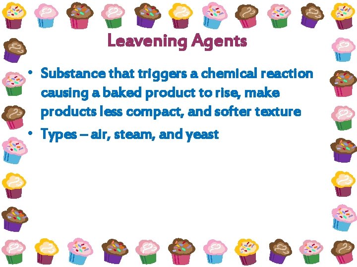 Leavening Agents • Substance that triggers a chemical reaction causing a baked product to