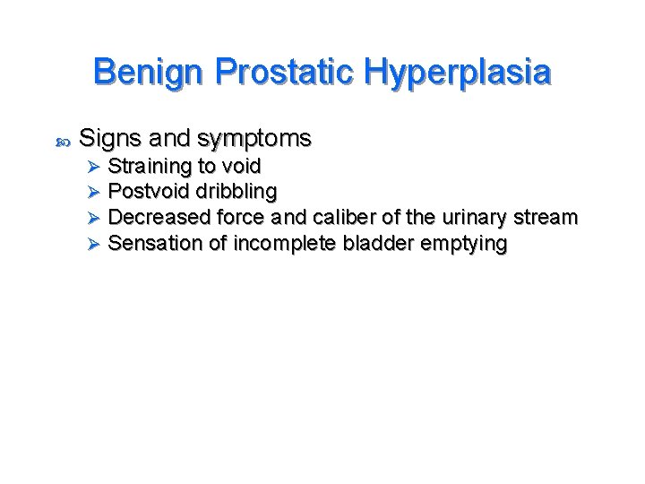 Benign Prostatic Hyperplasia Signs and symptoms Ø Ø Straining to void Postvoid dribbling Decreased