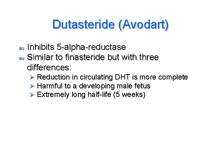 Dutasteride (Avodart) Inhibits 5 -alpha-reductase Similar to finasteride but with three differences: Ø Ø