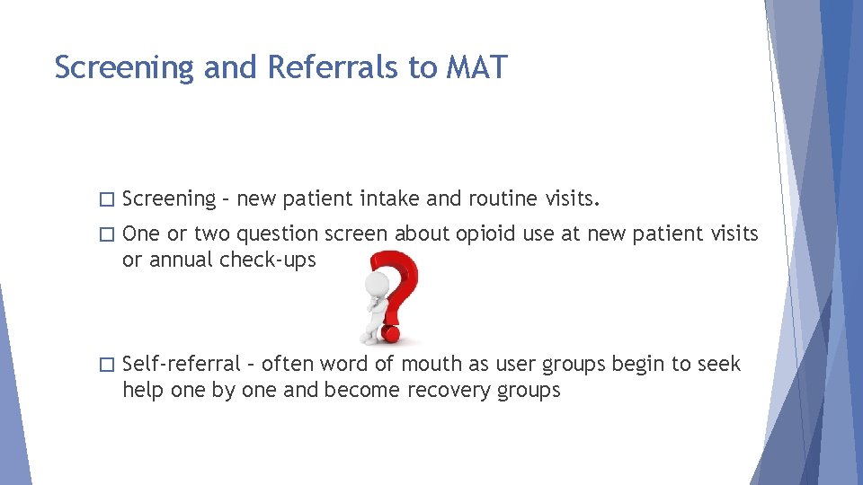 Screening and Referrals to MAT � Screening – new patient intake and routine visits.