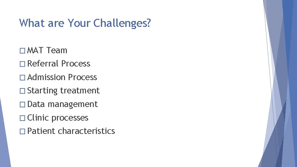 What are Your Challenges? � MAT Team � Referral Process � Admission � Starting