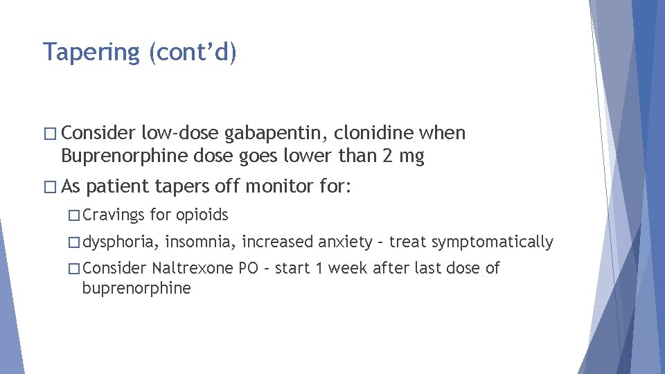 Tapering (cont’d) � Consider low-dose gabapentin, clonidine when Buprenorphine dose goes lower than 2