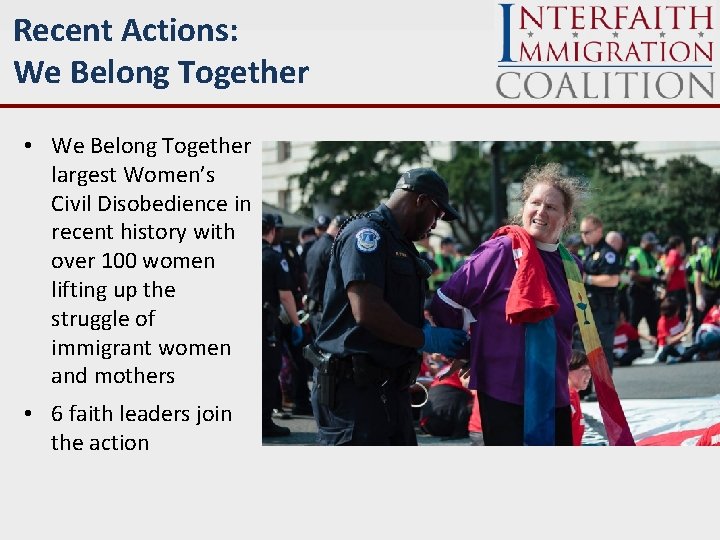 Recent Actions: We Belong Together • We Belong Together largest Women’s Civil Disobedience in