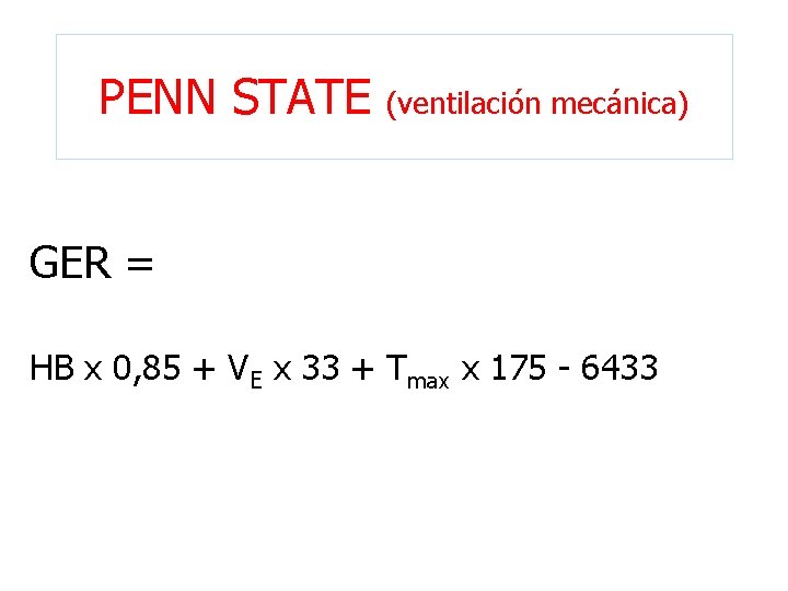 PENN STATE (ventilación mecánica) GER = HB x 0, 85 + VE x 33