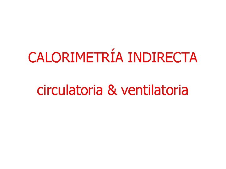 CALORIMETRÍA INDIRECTA circulatoria & ventilatoria 