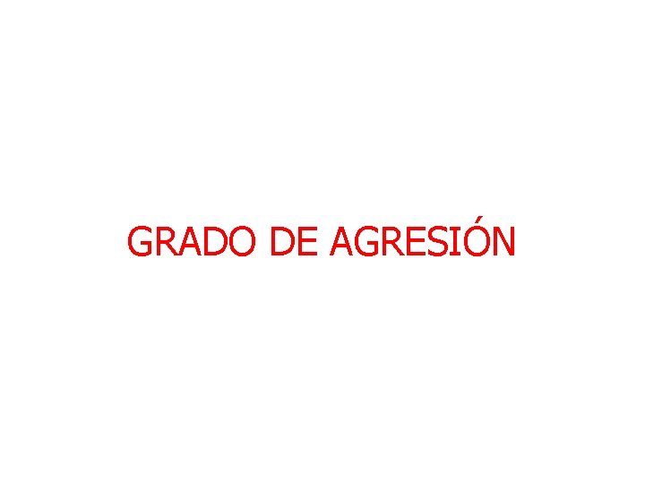 GRADO DE AGRESIÓN 