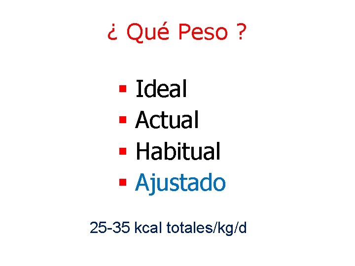 ¿ Qué Peso ? § Ideal § Actual § Habitual § Ajustado 25 -35