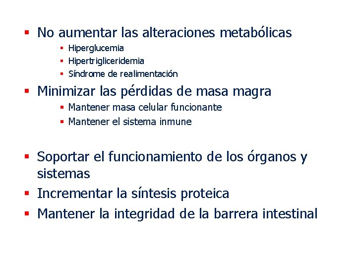 § No aumentar las alteraciones metabólicas § Hiperglucemia § Hipertrigliceridemia § Síndrome de realimentación