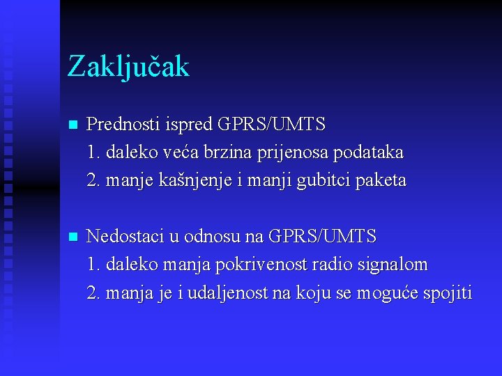 Zaključak n Prednosti ispred GPRS/UMTS 1. daleko veća brzina prijenosa podataka 2. manje kašnjenje