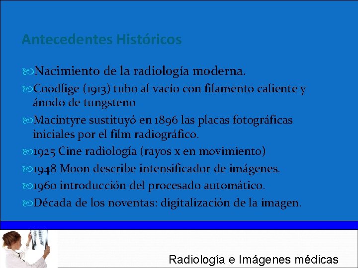 Antecedentes Históricos Nacimiento de la radiología moderna. Coodlige (1913) tubo al vacío con filamento