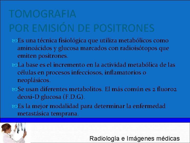 TOMOGRAFIA POR EMISIÓN DE POSITRONES Es una técnica fisiológica que utiliza metabólicos como aminoácidos