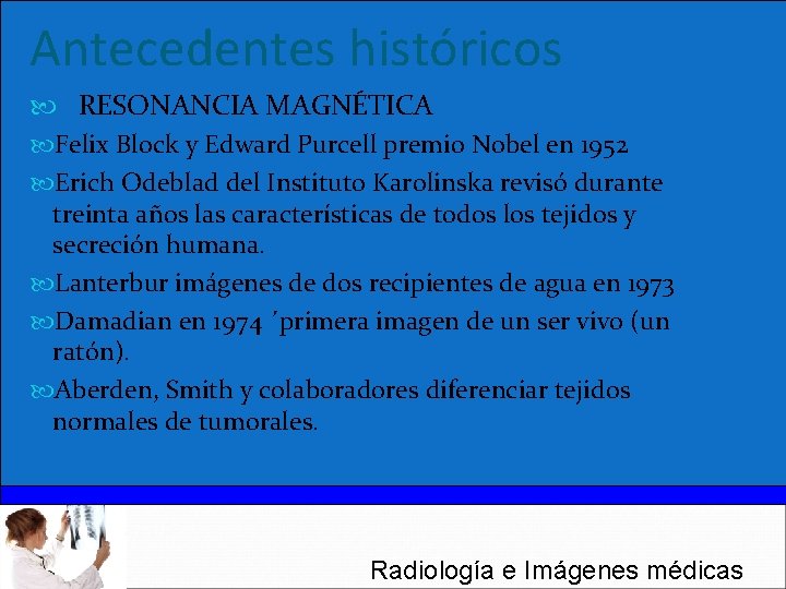 Antecedentes históricos RESONANCIA MAGNÉTICA Felix Block y Edward Purcell premio Nobel en 1952 Erich