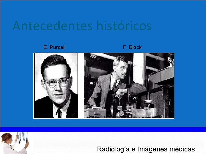 Antecedentes históricos E. Purcell F. Block Radiología e Imágenes médicas 