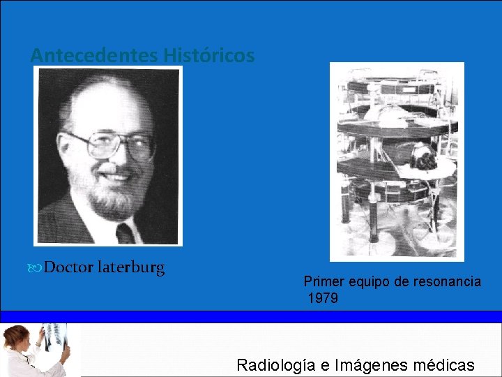 Antecedentes Históricos Doctor laterburg Primer equipo de resonancia 1979 Radiología e Imágenes médicas 