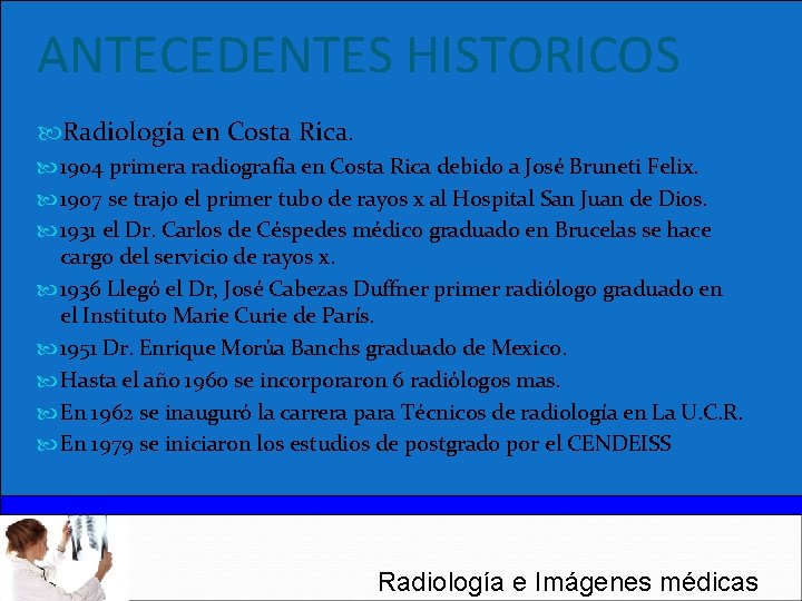 ANTECEDENTES HISTORICOS Radiología en Costa Rica. 1904 primera radiografía en Costa Rica debido a