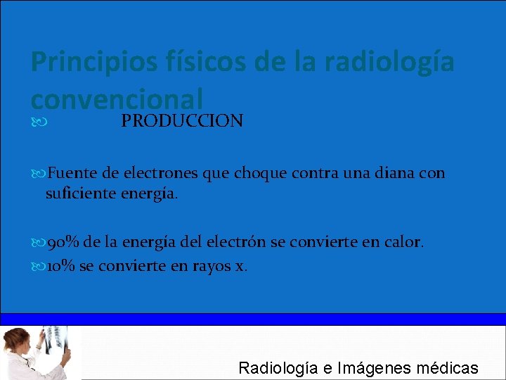 Principios físicos de la radiología convencional PRODUCCION Fuente de electrones que choque contra una