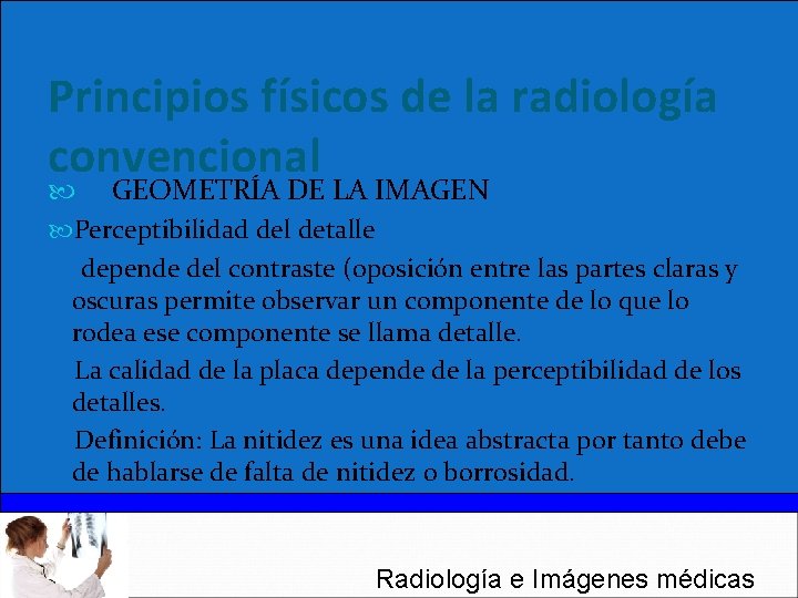 Principios físicos de la radiología convencional GEOMETRÍA DE LA IMAGEN Perceptibilidad del detalle depende