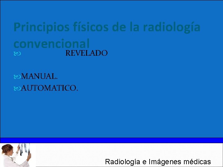 Principios físicos de la radiología convencional REVELADO MANUAL. AUTOMATICO. Radiología e Imágenes médicas 