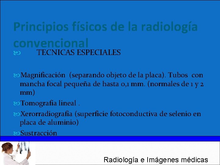 Principios físicos de la radiología convencional TECNICAS ESPECIALES Magnificación (separando objeto de la placa).