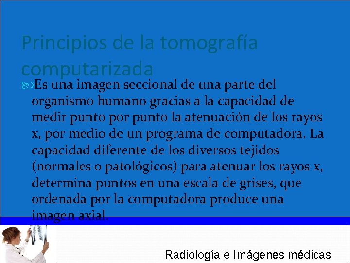 Principios de la tomografía computarizada Es una imagen seccional de una parte del organismo