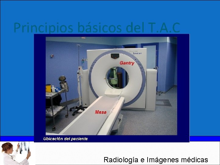 Principios básicos del T. A. C Radiología e Imágenes médicas 