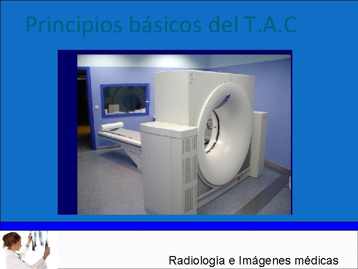 Principios básicos del T. A. C Radiología e Imágenes médicas 